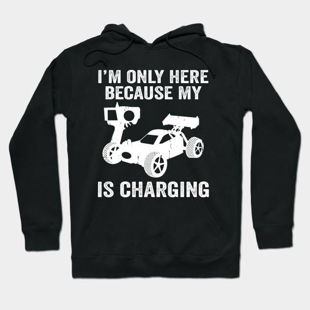 I'm Only Here Because My RC Is Charging, RC Car Racing Hoodie by Wakzs3Arts